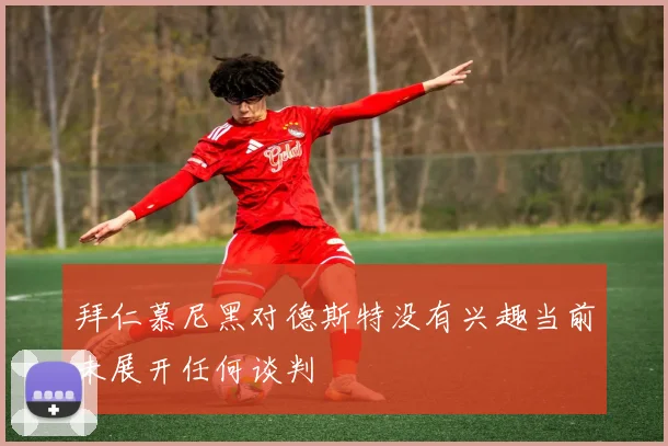 拜仁慕尼黑对德斯特没有兴趣当前未展开任何谈判